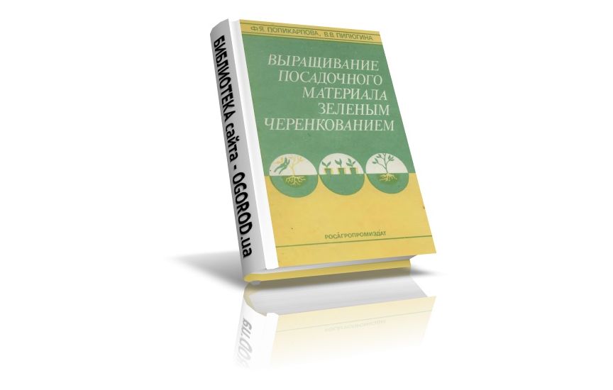 «Выращивание  посадочного  материала  зеленым  черенкованием», Поликарпова Ф.Я., Пилюгина В.В., (1991)